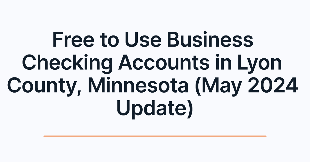 Free to Use Business Checking Accounts in Lyon County, Minnesota (May 2024 Update)